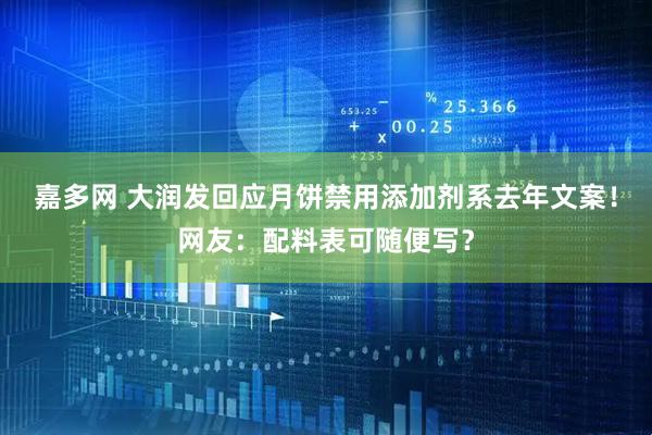 嘉多网 大润发回应月饼禁用添加剂系去年文案！网友：配料表可随便写？